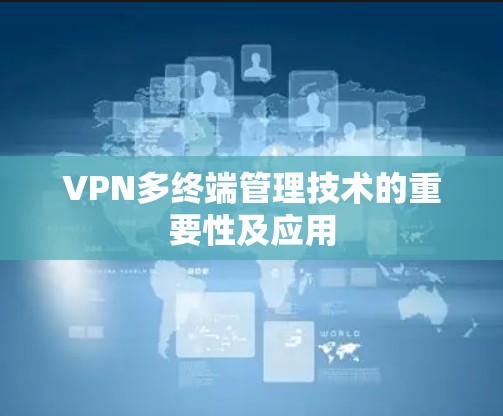 VPN多终端管理技术的重要性及应用