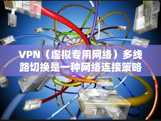 VPN(虚拟专用网络)多线路切换是一种网络连接策略,旨在通过多个VPN服务器并行连接,根据网络状况和性能自动切换到最优的服务器,以确保连接的稳定性、速度和隐私保护 VPN(虚拟专用网络)多线路切换是一种网络连接策略,旨在通过多个VPN服务器并行连接,根据网络状况和性能自动切换到最优的服务器,以确保连接的稳定性、速度和隐私保护