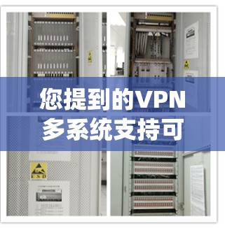 您提到的VPN多系统支持可能是指需要一个支持多个操作系统(如Windows、Mac、iOS和Android)的VPN服务。以下是一些常见的VPN服务,它们支持多个操作系统 您提到的VPN多系统支持可能是指需要一个支持多个操作系统(如Windows、Mac、iOS和Android)的VPN服务。以下是一些常见的VPN服务,它们支持多个操作系统