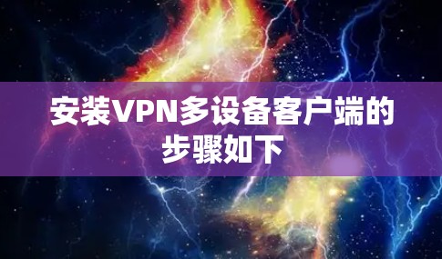安装VPN多设备客户端的步骤如下 安装VPN多设备客户端的步骤如下