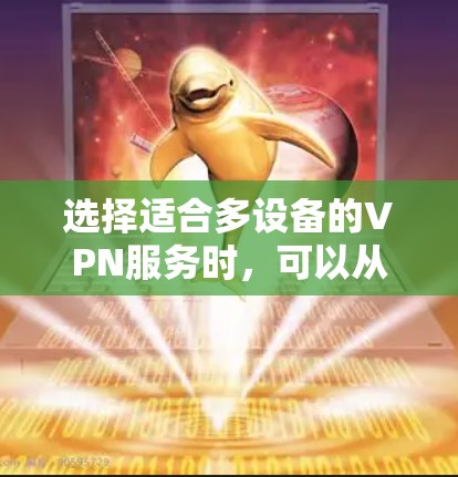 选择适合多设备的VPN服务时，可以从以下几个方面考虑