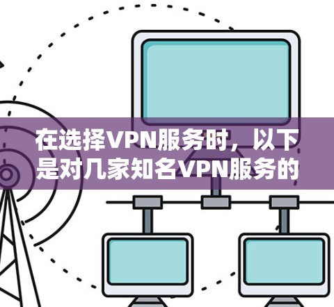 在选择VPN服务时，以下是对几家知名VPN服务的详细对比，基于它们的类型、服务器数量、国家可选、价格、隐私保护、流媒体解锁、用户评价和技术支持等方面的比较