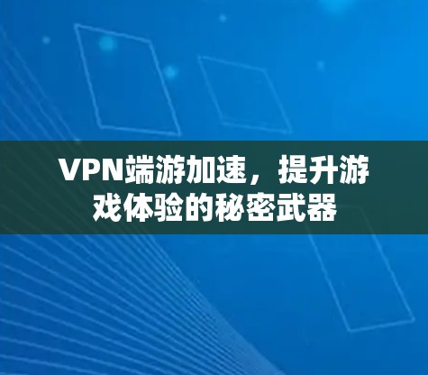 VPN端游加速，提升游戏体验的秘密武器