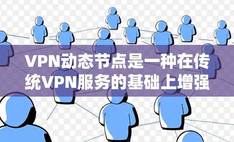 VPN动态节点是一种在传统VPN服务的基础上增强的功能,主要通过智能化和自动化技术来优化网络连接,提升安全性和效率。以下是对VPN动态节点的详细解析 VPN动态节点是一种在传统VPN服务的基础上增强的功能,主要通过智能化和自动化技术来优化网络连接,提升安全性和效率。以下是对VPN动态节点的详细解析