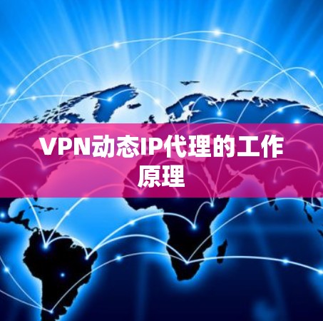 VPN动态IP代理的工作原理