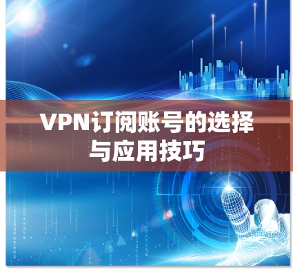 VPN订阅账号的选择与应用技巧