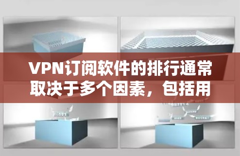 VPN订阅软件的排行通常取决于多个因素，包括用户的需求、服务器覆盖范围、隐私保护措施、价格以及用户体验等。以下是一些主要的VPN订阅软件及其特点