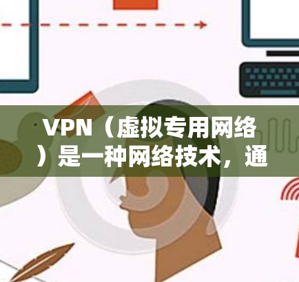 VPN(虚拟专用网络)是一种网络技术,通过在传输层建立隧道,能够为用户提供安全的、匿名的网络连接。对于电脑用户来说,VPN可以提供以下几方面的服务