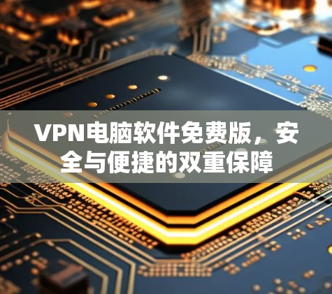 VPN电脑软件免费版，安全与便捷的双重保障