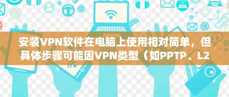 安装VPN软件在电脑上使用相对简单,但具体步骤可能因VPN类型(如PPTP、L2TP、OpenVPN等)而有所不同。以下是一个通用安装VPN的教程,适用于大多数常见的VPN连接方式
