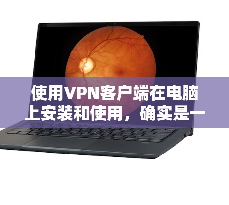 使用VPN客户端在电脑上安装和使用,确实是一个既简单又重要的步骤。以下是详细的指南,帮助您顺利完成安装和配置