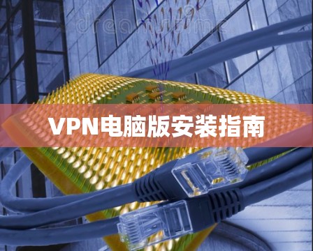 VPN电脑版安装指南