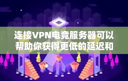 连接VPN电竞服务器可以帮助你获得更低的延迟和更好的连接质量。以下是详细的步骤指南