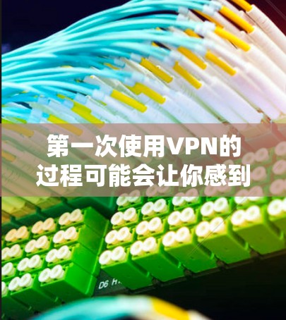 第一次使用VPN的过程可能会让你感到有些困惑,但只要按照以下步骤一步步来,你应该能够顺利完成。以下是详细的教程 第一次使用VPN的过程可能会让你感到有些困惑,但只要按照以下步骤一步步来,你应该能够顺利完成。以下是详细的教程