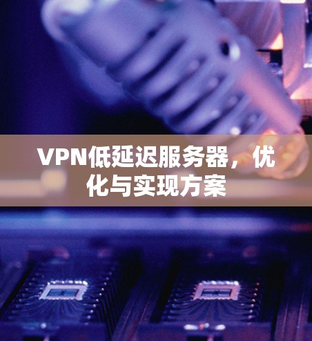 VPN低延迟服务器，优化与实现方案