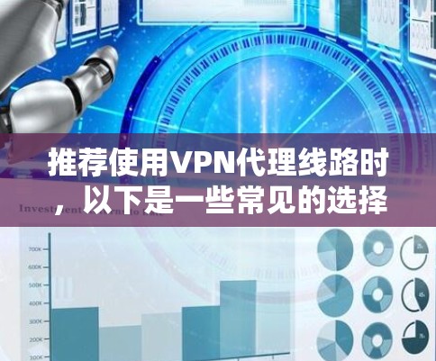 推荐使用VPN代理线路时,以下是一些常见的选择和注意事项