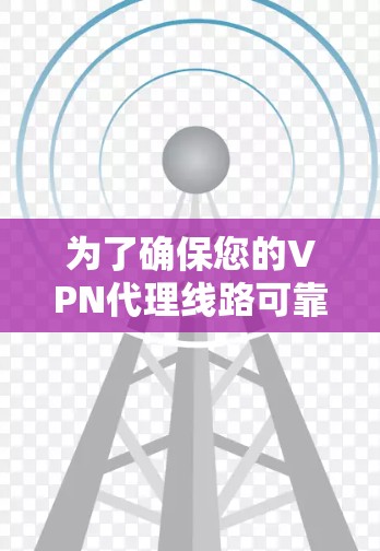 为了确保您的VPN代理线路可靠,以下是一套有条理的检测步骤,帮助您全面检查和验证VPN连接的质量和安全性 为了确保您的VPN代理线路可靠,以下是一套有条理的检测步骤,帮助您全面检查和验证VPN连接的质量和安全性