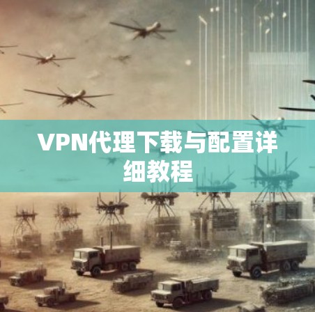 VPN代理下载与配置详细教程