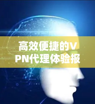 高效便捷的VPN代理体验报告