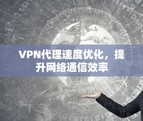 VPN代理速度优化，提升网络通信效率