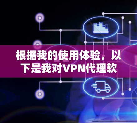 根据我的使用体验，以下是我对VPN代理软件的详细分享
