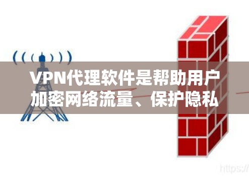 VPN代理软件是帮助用户加密网络流量、保护隐私和访问受限网站的重要工具。以下是对VPN代理软件的详细分析和推荐