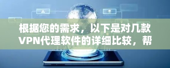 根据您的需求，以下是对几款VPN代理软件的详细比较，帮助您做出明智的选择