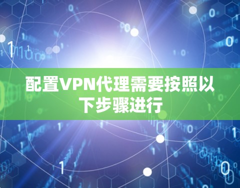 配置VPN代理需要按照以下步骤进行