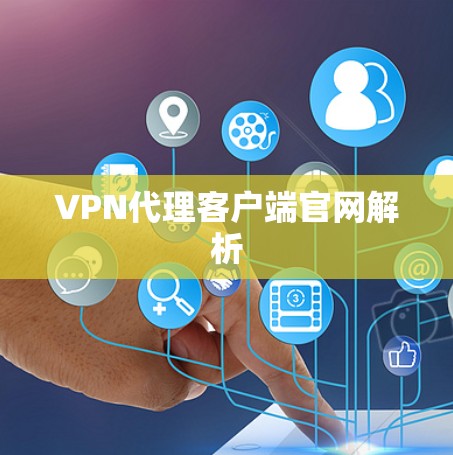 VPN代理客户端官网解析 VPN代理客户端官网解析