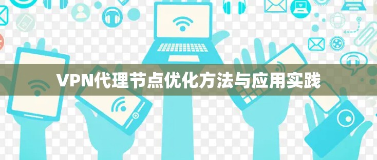 VPN代理节点优化方法与应用实践