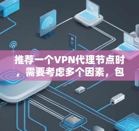 推荐一个VPN代理节点时，需要考虑多个因素，包括速度、隐私保护、服务器覆盖、成本等。以下是一些推荐的VPN服务提供商