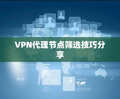 VPN代理节点筛选技巧分享
