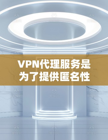 VPN代理服务是为了提供匿名性、安全性和隐私保护的网络连接工具，常用于防止数据泄露、保护隐私或访问受限的内容。以下是VPN代理功能的评测指南，帮助您选择合适的服务