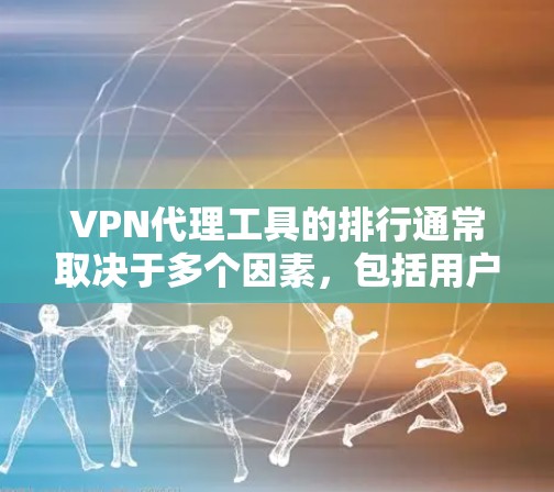 VPN代理工具的排行通常取决于多个因素,包括用户的需求(隐私保护、安全性、速度等)预算、平台支持以及客户服务等。以下是一些知名的VPN代理工具及其排名(基于市场口碑和用户反馈) VPN代理工具的排行通常取决于多个因素,包括用户的需求(隐私保护、安全性、速度等)预算、平台支持以及客户服务等。以下是一些知名的VPN代理工具及其排名(基于市场口碑和用户反馈)