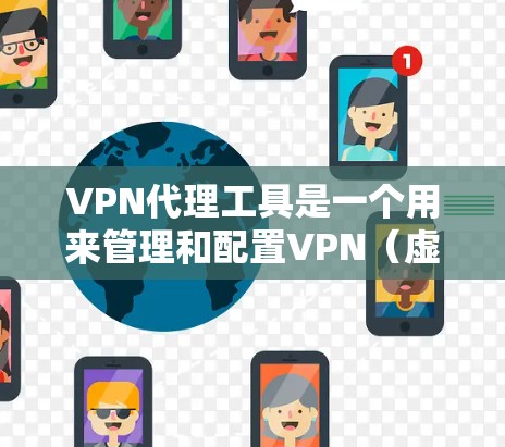 VPN代理工具是一个用来管理和配置VPN（虚拟专用网络）的工具，用于创建、监控和管理VPN通道。以下是一些常见的VPN代理工具