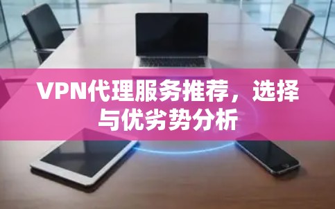 VPN代理服务推荐，选择与优劣势分析