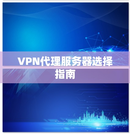 VPN代理服务器选择指南
