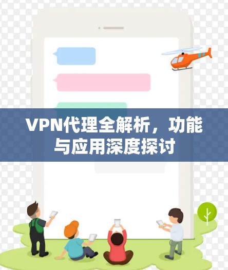 VPN代理全解析,功能与应用深度探讨