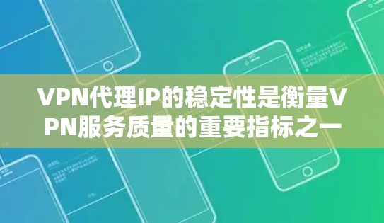 VPN代理IP的稳定性是衡量VPN服务质量的重要指标之一,直接影响用户的使用体验。以下是对VPN代理IP稳定性的分析 VPN代理IP的稳定性是衡量VPN服务质量的重要指标之一,直接影响用户的使用体验。以下是对VPN代理IP稳定性的分析