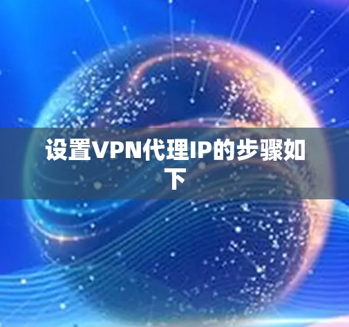 设置VPN代理IP的步骤如下 设置VPN代理IP的步骤如下