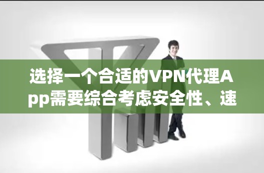 选择一个合适的VPN代理App需要综合考虑安全性、速度、价格和功能。以下是对几款知名VPN服务提供商的简要分析和推荐 选择一个合适的VPN代理App需要综合考虑安全性、速度、价格和功能。以下是对几款知名VPN服务提供商的简要分析和推荐