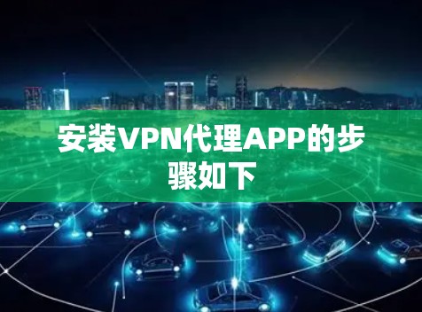 安装VPN代理APP的步骤如下