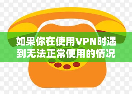 如果你在使用VPN时遇到无法正常使用的情况，可能会有多种原因导致。以下是一些常见问题及解决方法，帮助你排查并解决VPN无法使用的问题