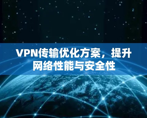 VPN传输优化方案，提升网络性能与安全性