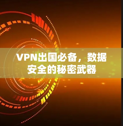 VPN出国必备，数据安全的秘密武器