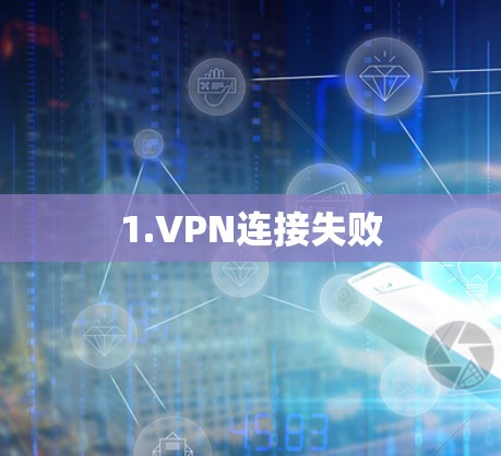 1.VPN连接失败