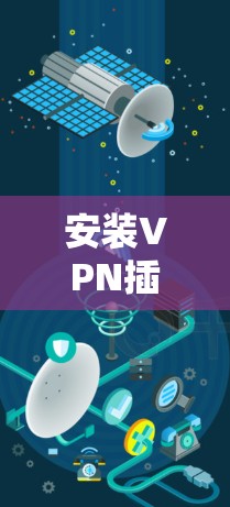 安装VPN插件的步骤如下 安装VPN插件的步骤如下