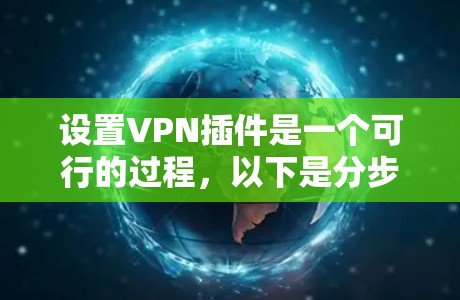 设置VPN插件是一个可行的过程,以下是分步说明,帮助您顺利完成 设置VPN插件是一个可行的过程,以下是分步说明,帮助您顺利完成