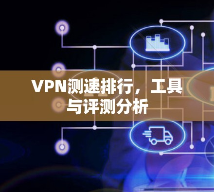 VPN测速排行，工具与评测分析