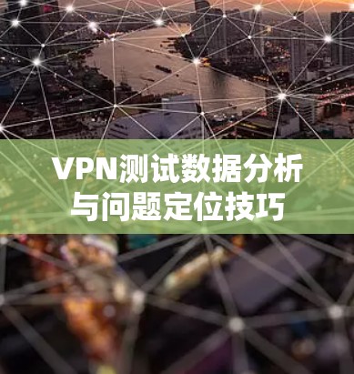 VPN测试数据分析与问题定位技巧